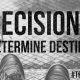 Decisions Determine Destiny